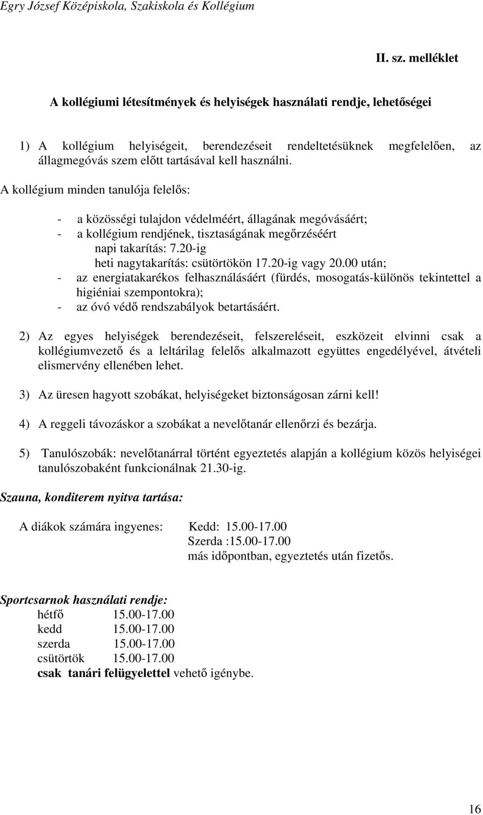 használni. A kollégium minden tanulója felel s: - a közösségi tulajdon védelméért, állagának megóvásáért; - a kollégium rendjének, tisztaságának meg rzéséért napi takarítás: 7.