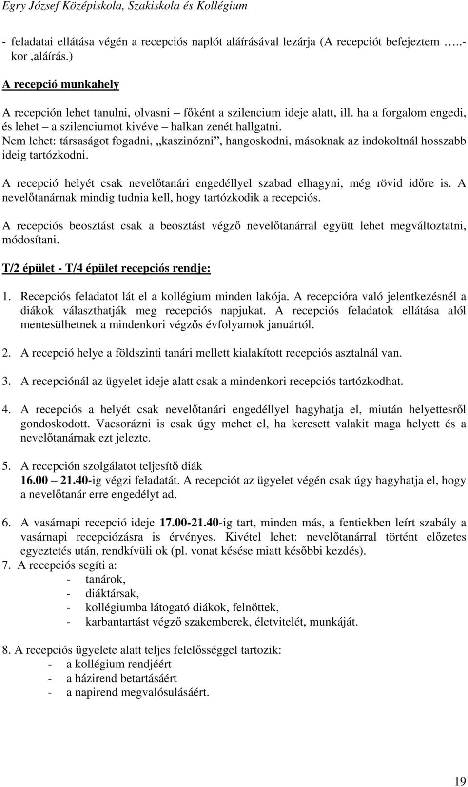 A recepció helyét csak nevel tanári engedéllyel szabad elhagyni, még rövid id re is. A nevel tanárnak mindig tudnia kell, hogy tartózkodik a recepciós.