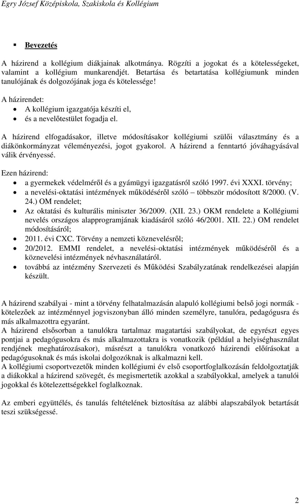 A házirend elfogadásakor, illetve módosításakor kollégiumi szül i választmány és a diákönkormányzat véleményezési, jogot gyakorol. A házirend a fenntartó jóváhagyásával válik érvényessé.