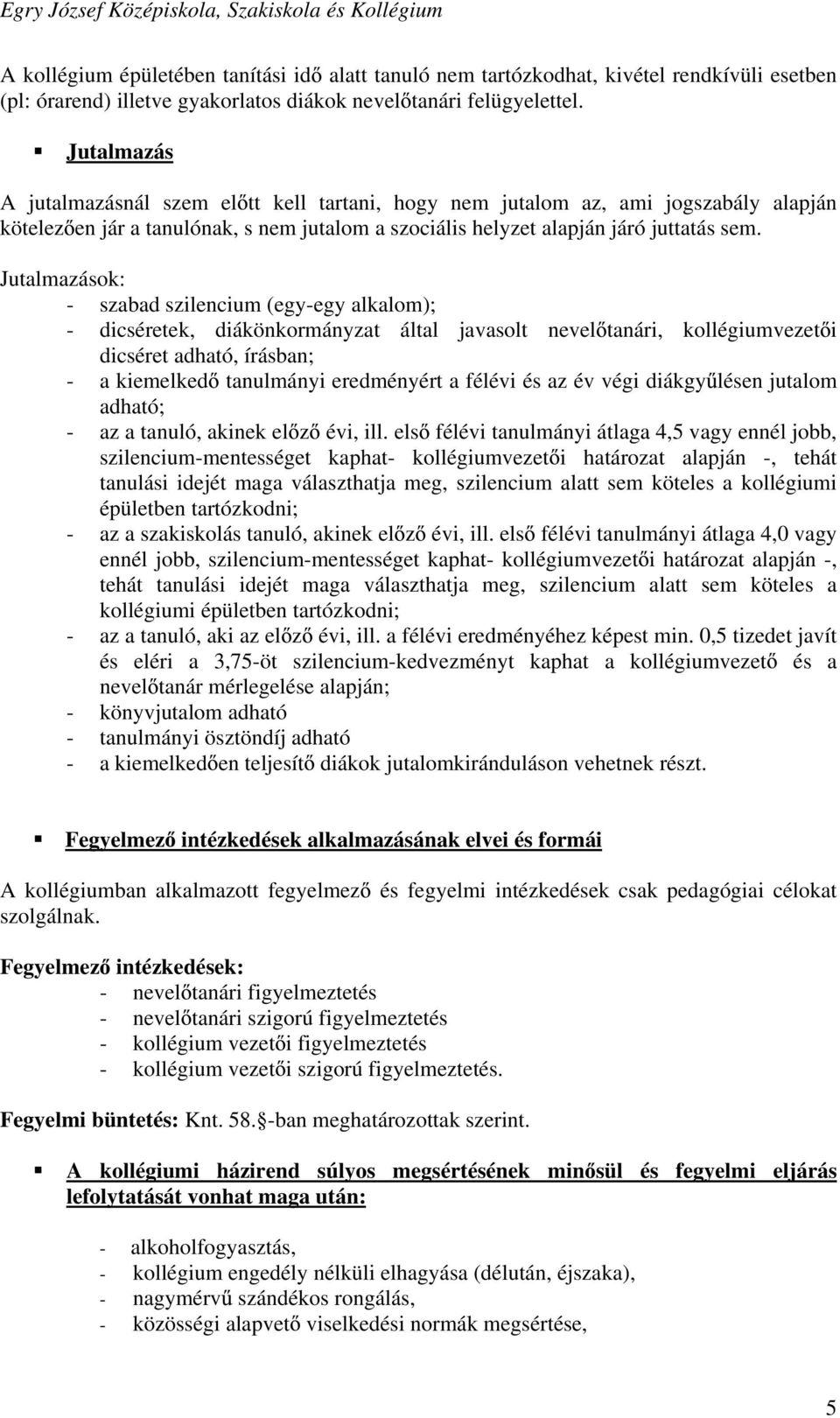 Jutalmazások: - szabad szilencium (egy-egy alkalom); - dicséretek, diákönkormányzat által javasolt nevel tanári, kollégiumvezet i dicséret adható, írásban; - a kiemelked tanulmányi eredményért a