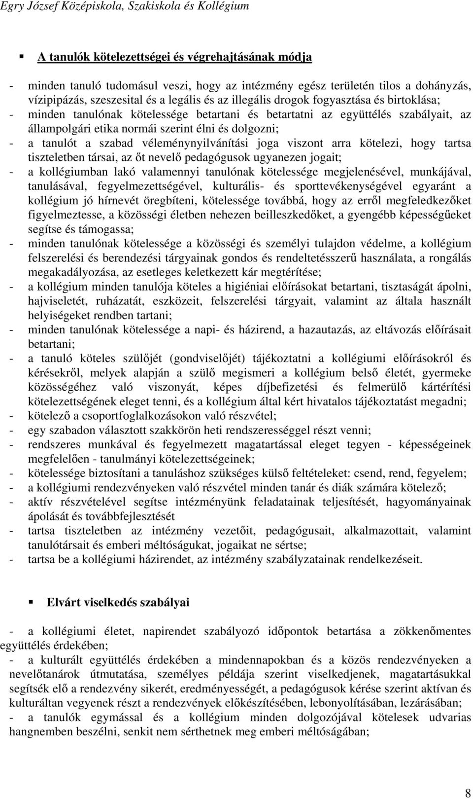 véleménynyilvánítási joga viszont arra kötelezi, hogy tartsa tiszteletben társai, az t nevel pedagógusok ugyanezen jogait; - a kollégiumban lakó valamennyi tanulónak kötelessége megjelenésével,