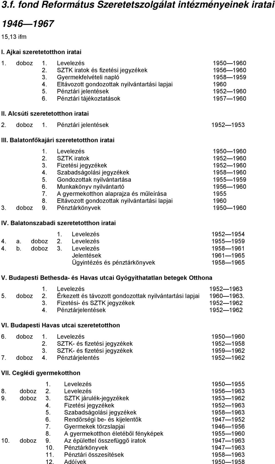 doboz 1. Pénztári jelentések 1952 1953 III. Balatonfőkajári szeretetotthon iratai 1. Levelezés 1950 1960 2. SZTK iratok 1952 1960 3. Fizetési jegyzékek 1952 1960 4.