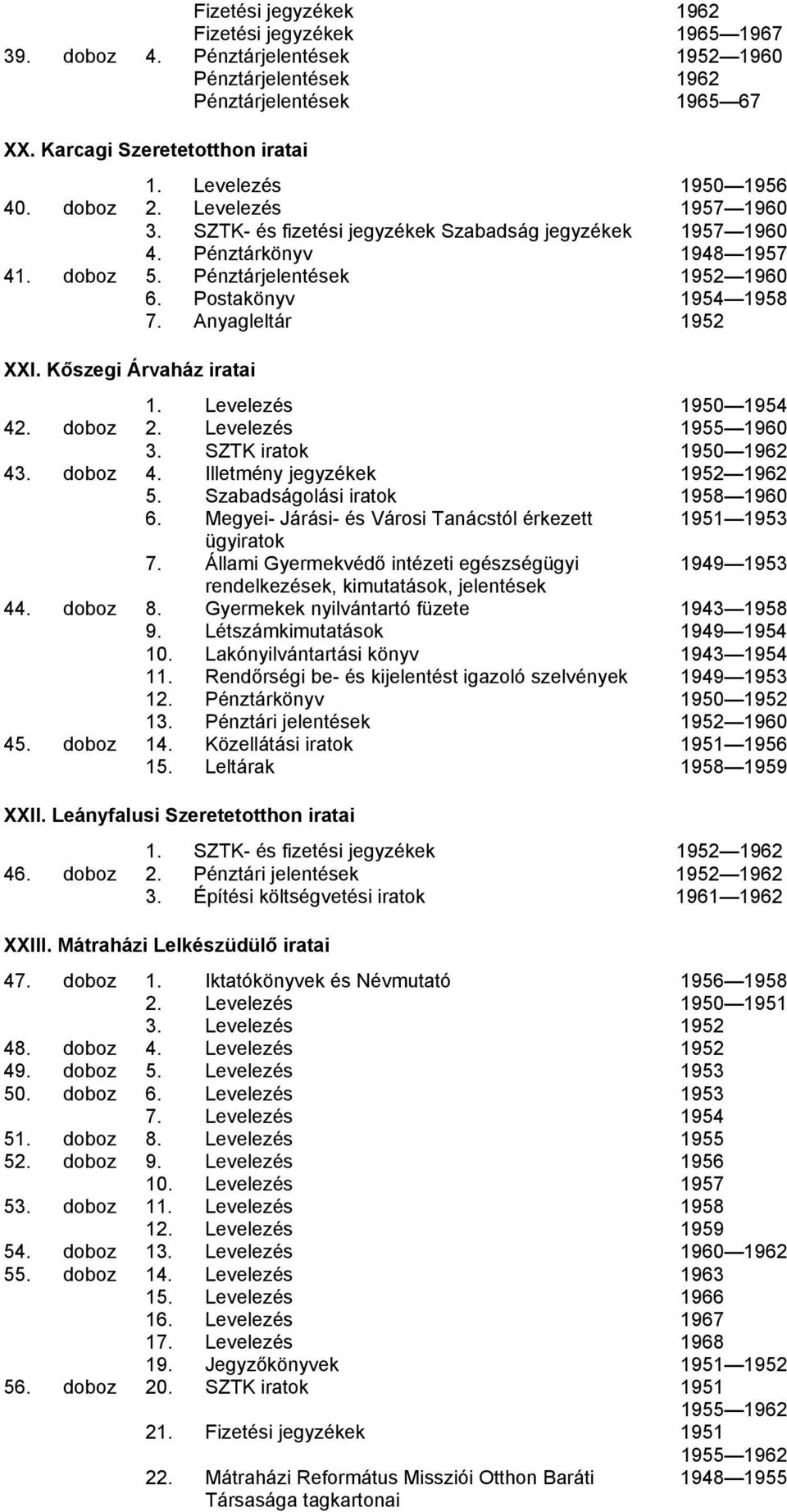 Postakönyv 1954 1958 7. Anyagleltár 1952 XXI. Kőszegi Árvaház iratai 1. Levelezés 1950 1954 42. doboz 2. Levelezés 1955 1960 3. SZTK iratok 1950 1962 43. doboz 4. Illetmény jegyzékek 1952 1962 5.