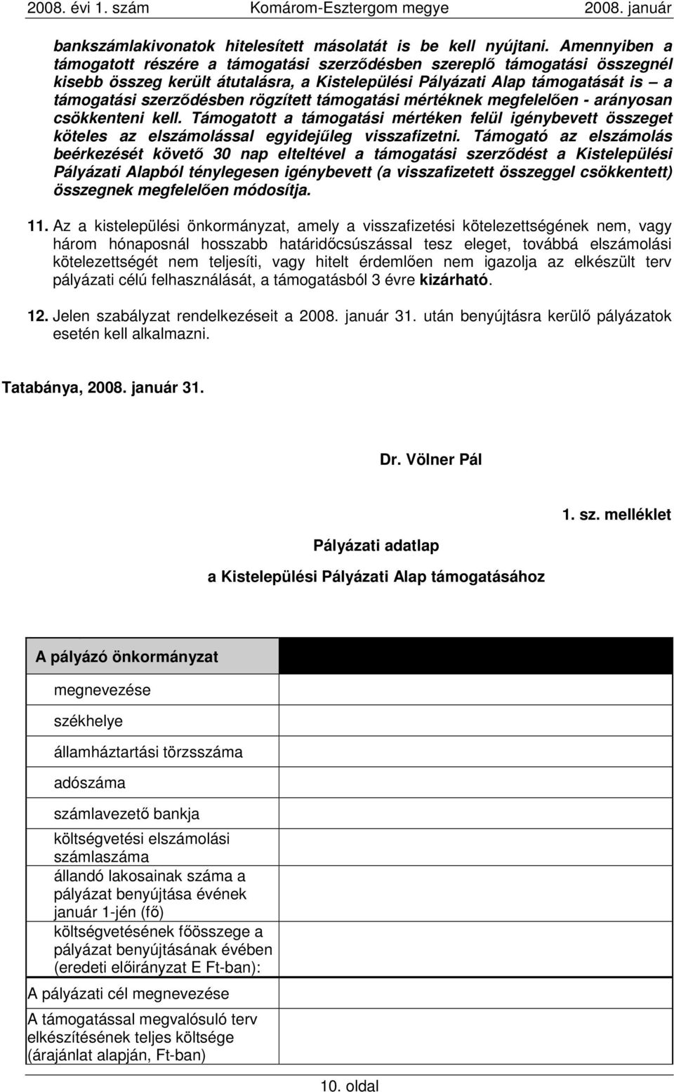 rögzített támogatási mértéknek megfelelıen - arányosan csökkenteni kell. Támogatott a támogatási mértéken felül igénybevett összeget köteles az elszámolással egyidejőleg visszafizetni.