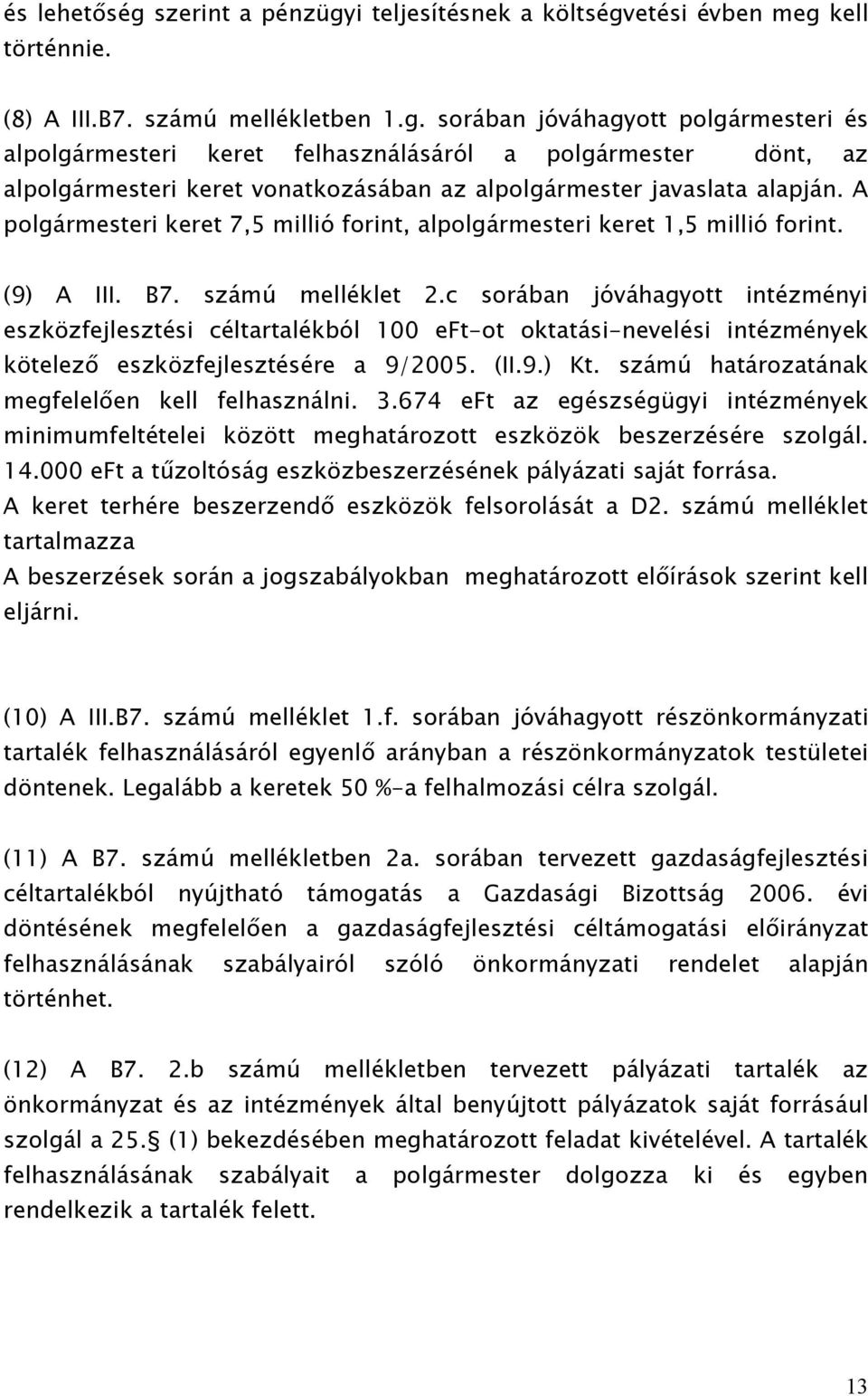 c sorában jóváhagyott intézményi eszközfejlesztési céltartalékból 100 eft-ot oktatási-nevelési intézmények kötelező eszközfejlesztésére a 9/2005. (II.9.) Kt.