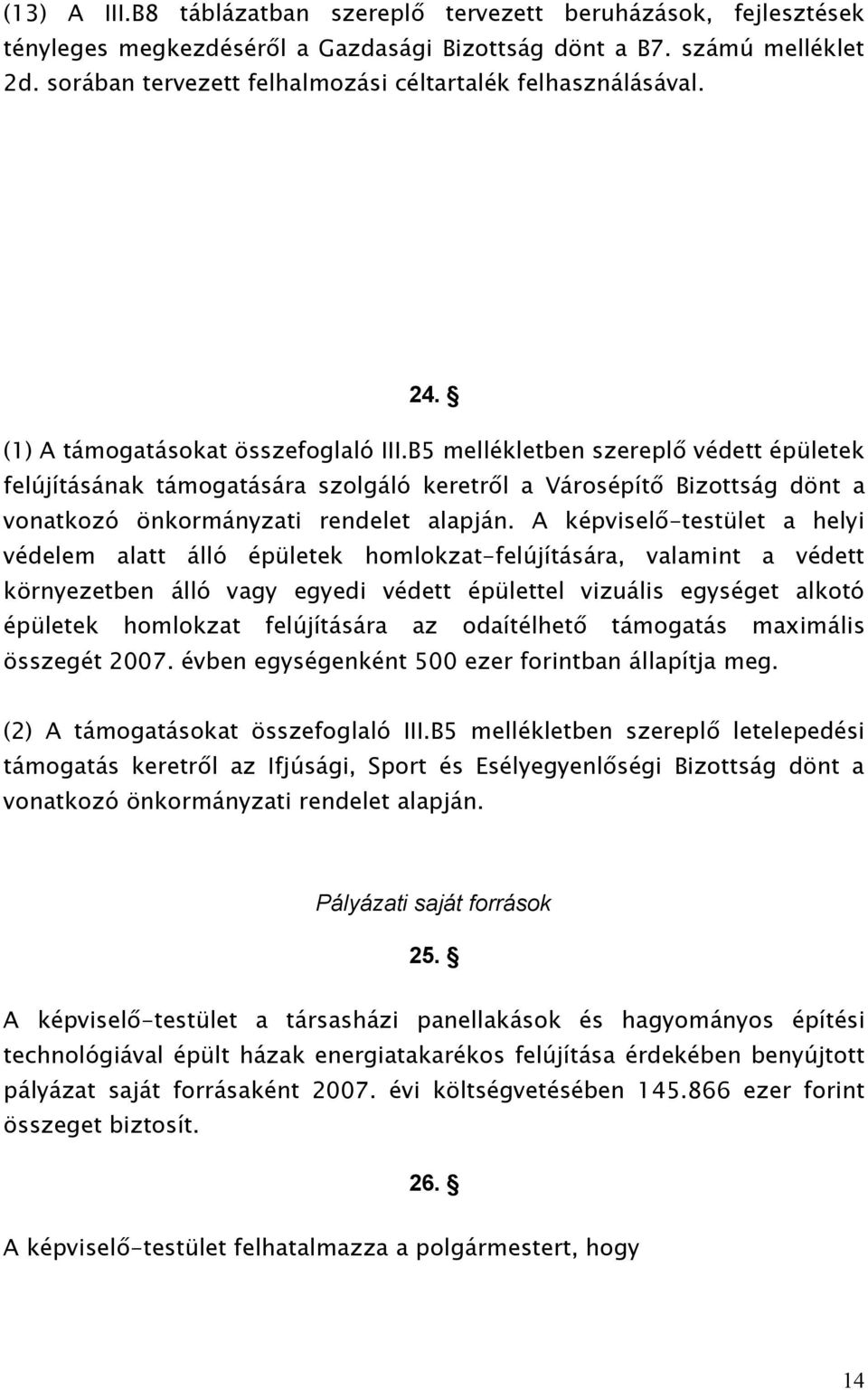 B5 mellékletben szereplő védett épületek felújításának támogatására szolgáló keretről a Városépítő Bizottság dönt a vonatkozó önkormányzati rendelet alapján.