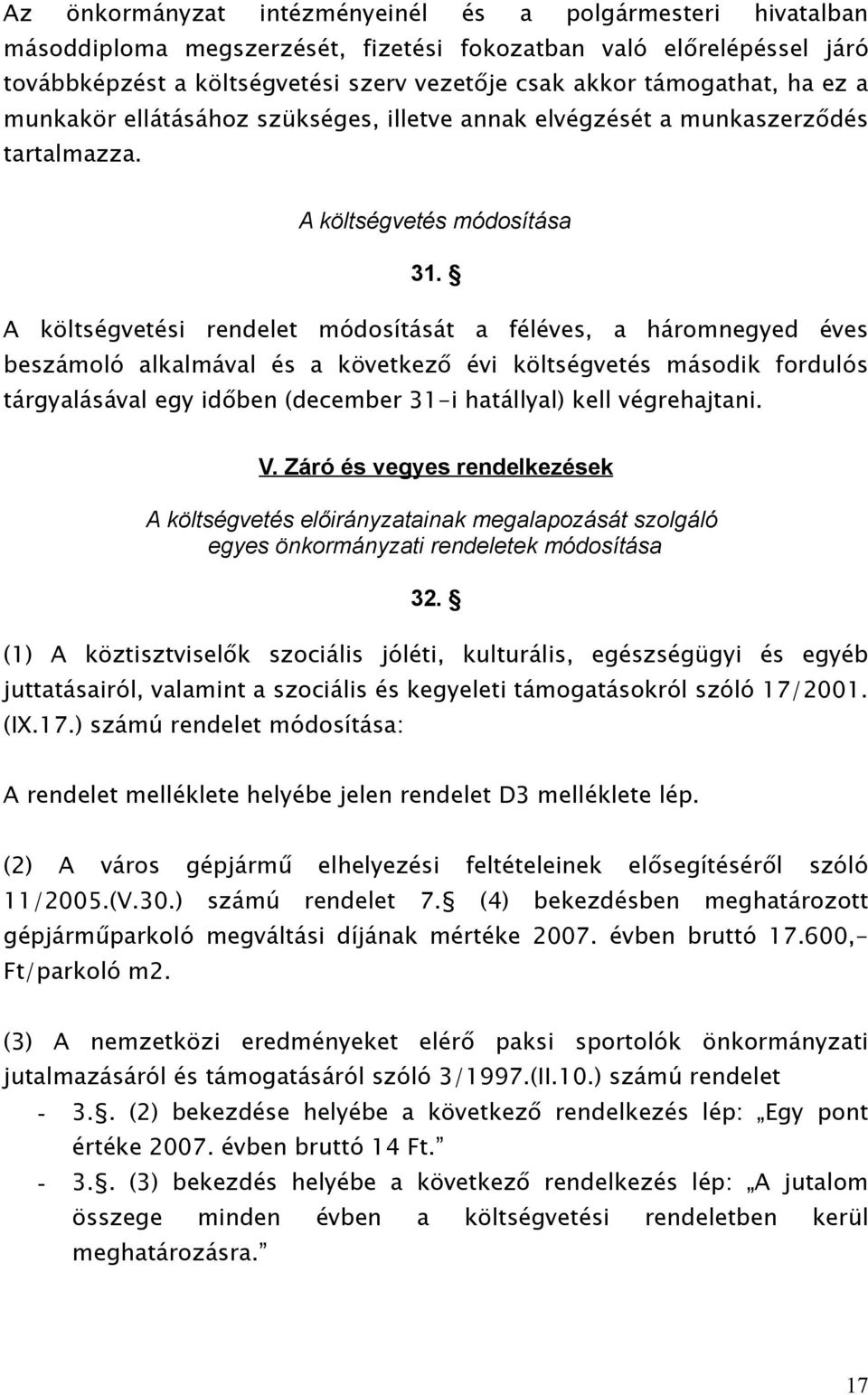 A költségvetési rendelet módosítását a féléves, a háromnegyed éves beszámoló alkalmával és a következő évi költségvetés második fordulós tárgyalásával egy időben (december 31-i hatállyal) kell