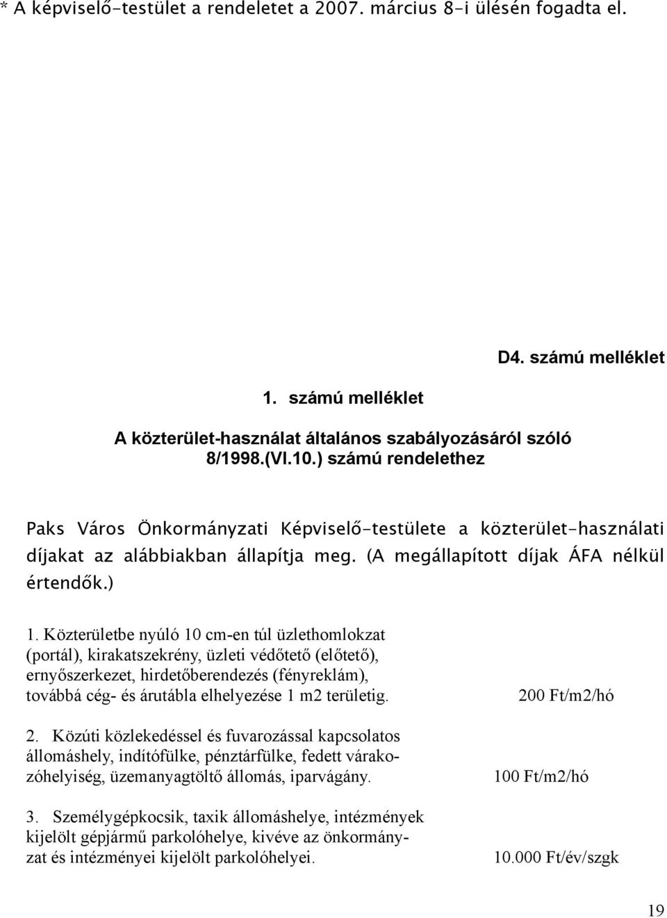 Közterületbe nyúló 10 cm-en túl üzlethomlokzat (portál), kirakatszekrény, üzleti védőtető (előtető), ernyőszerkezet, hirdetőberendezés (fényreklám), továbbá cég- és árutábla elhelyezése 1 m2