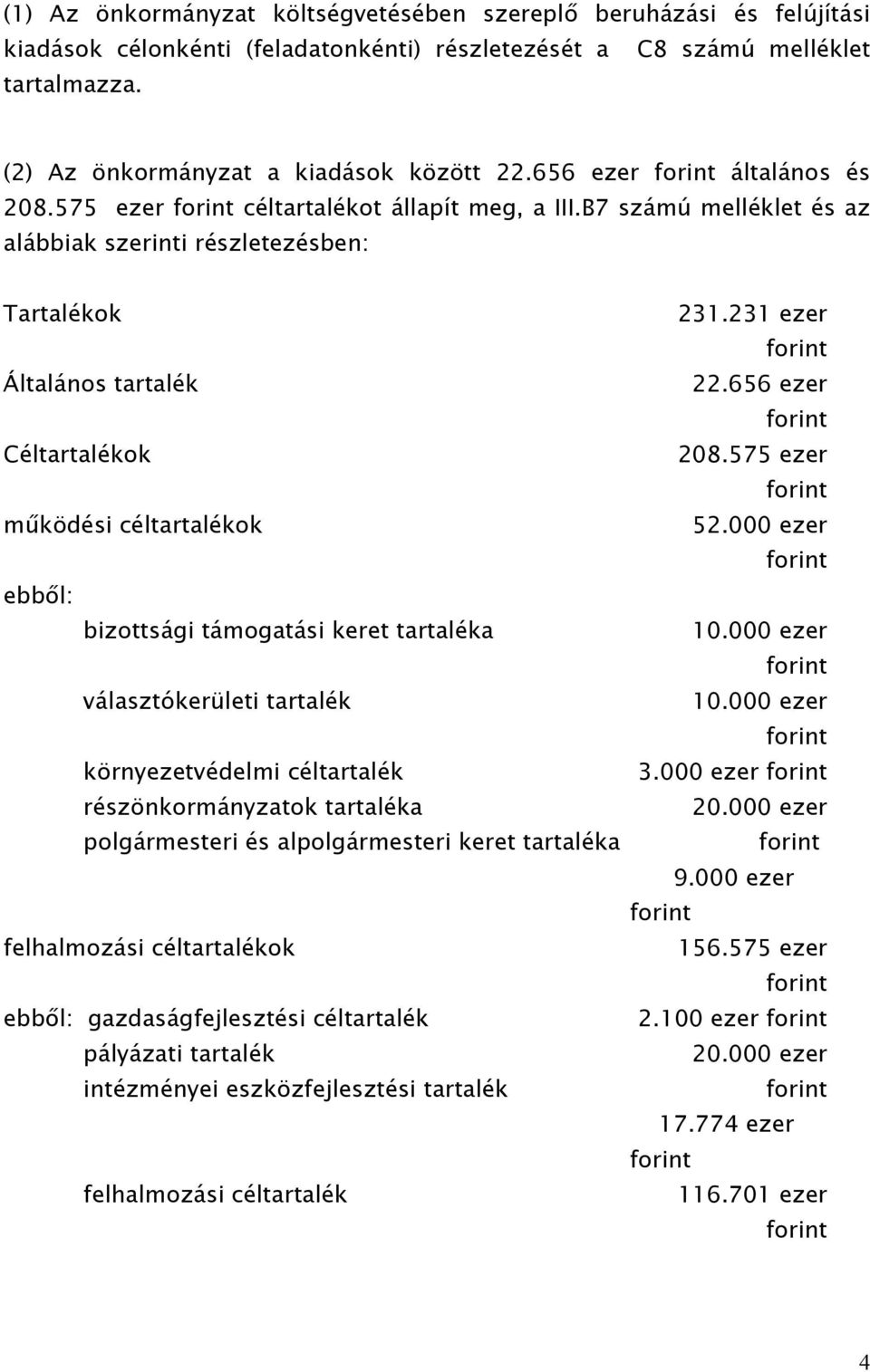 B7 számú melléklet és az alábbiak szerinti részletezésben: Tartalékok Általános tartalék Céltartalékok működési céltartalékok ebből: bizottsági támogatási keret tartaléka választókerületi tartalék