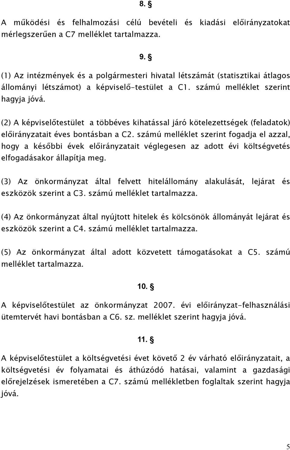 (2) A képviselőtestület a többéves kihatással járó kötelezettségek (feladatok) előirányzatait éves bontásban a C2.