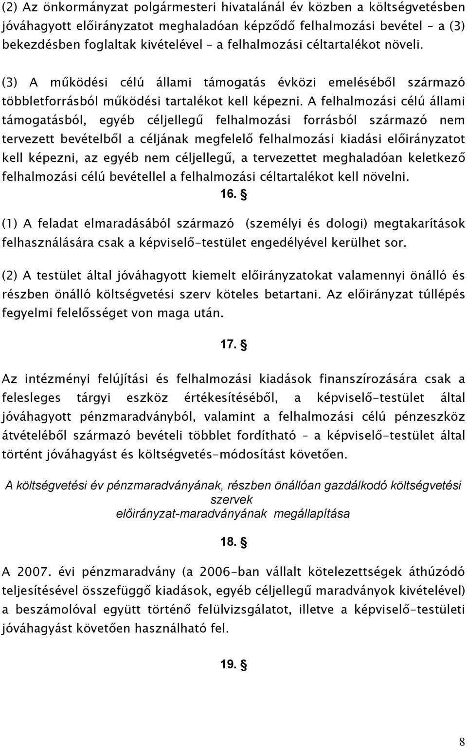 A felhalmozási célú állami támogatásból, egyéb céljellegű felhalmozási forrásból származó nem tervezett bevételből a céljának megfelelő felhalmozási kiadási előirányzatot kell képezni, az egyéb nem