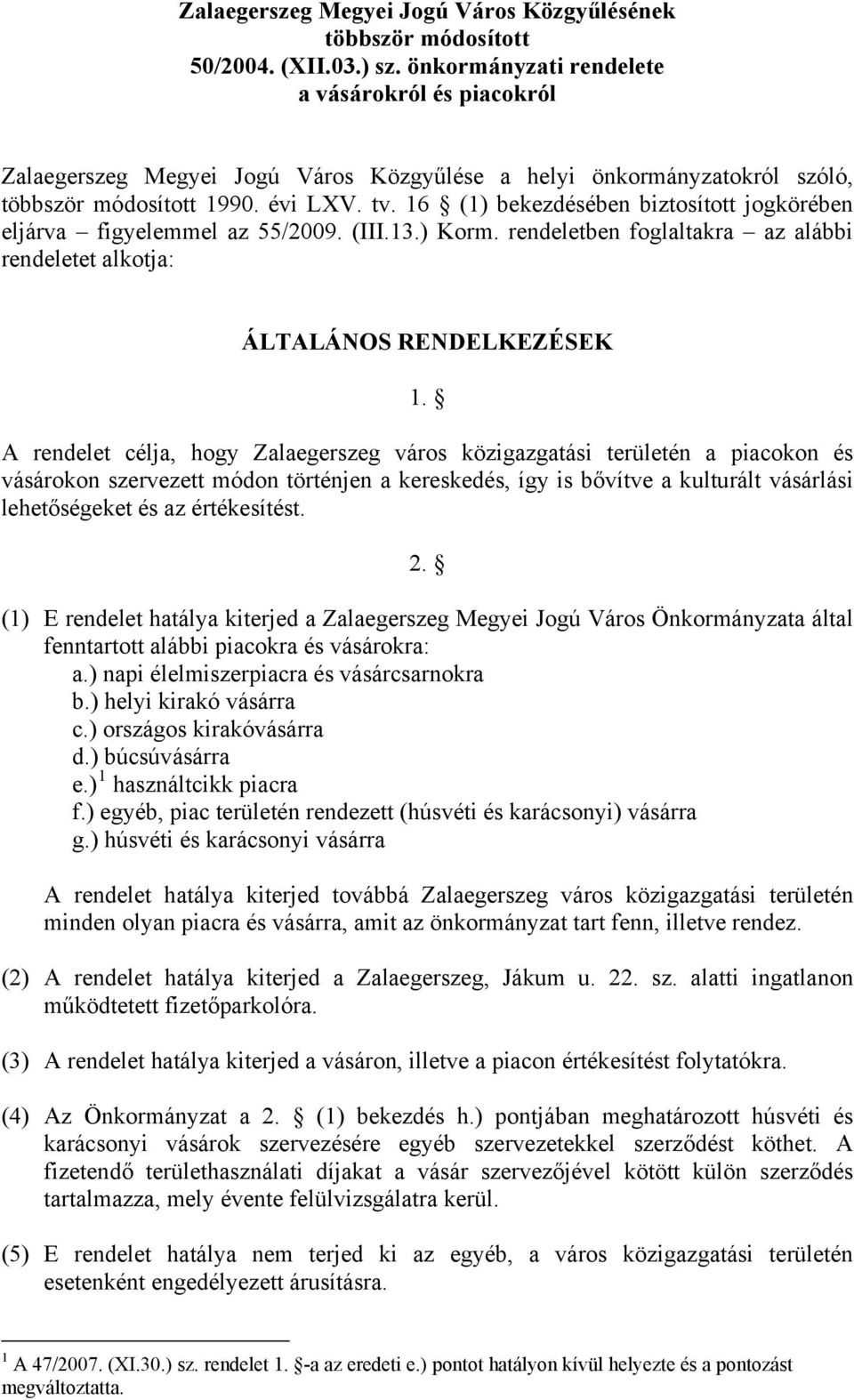 16 (1) bekezdésében biztosított jogkörében eljárva figyelemmel az 55/2009. (III.13.) Korm. rendeletben foglaltakra az alábbi rendeletet alkotja: ÁLTALÁNOS RENDELKEZÉSEK 1.