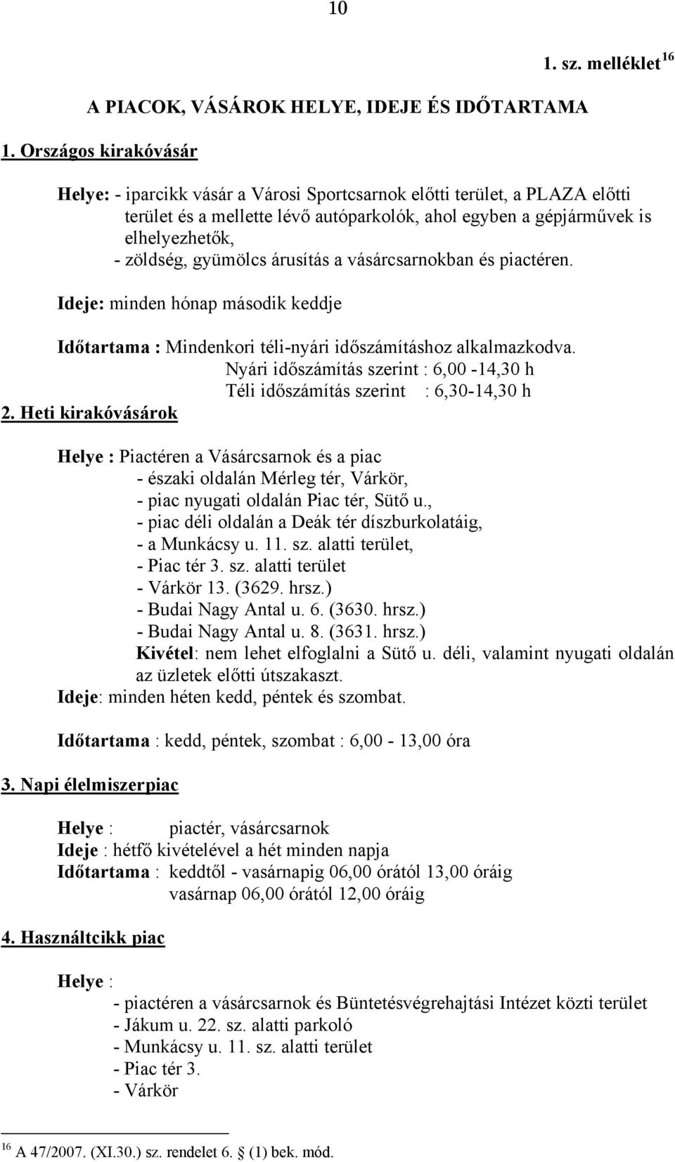 árusítás a vásárcsarnokban és piactéren. Ideje: minden hónap második keddje Időtartama : Mindenkori téli-nyári időszámításhoz alkalmazkodva.