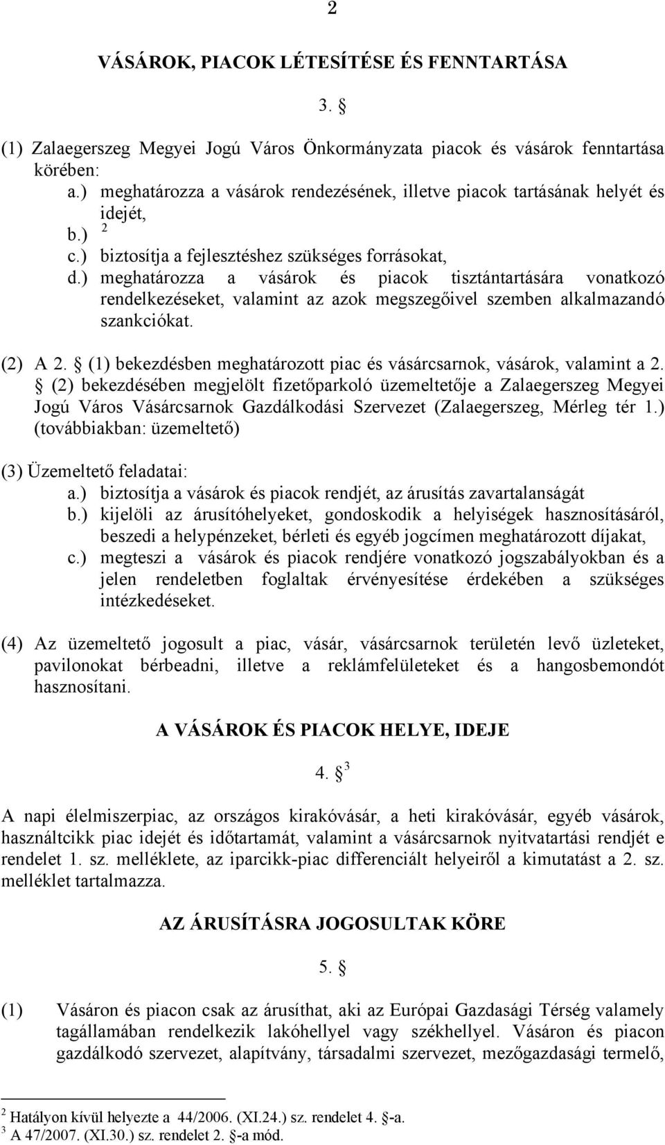 ) meghatározza a vásárok és piacok tisztántartására vonatkozó rendelkezéseket, valamint az azok megszegőivel szemben alkalmazandó szankciókat. (2) A 2.