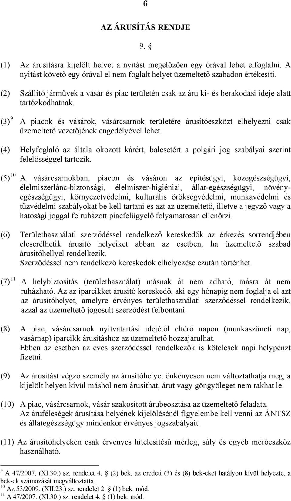 (3) 9 A piacok és vásárok, vásárcsarnok területére árusítóeszközt elhelyezni csak üzemeltető vezetőjének engedélyével lehet.