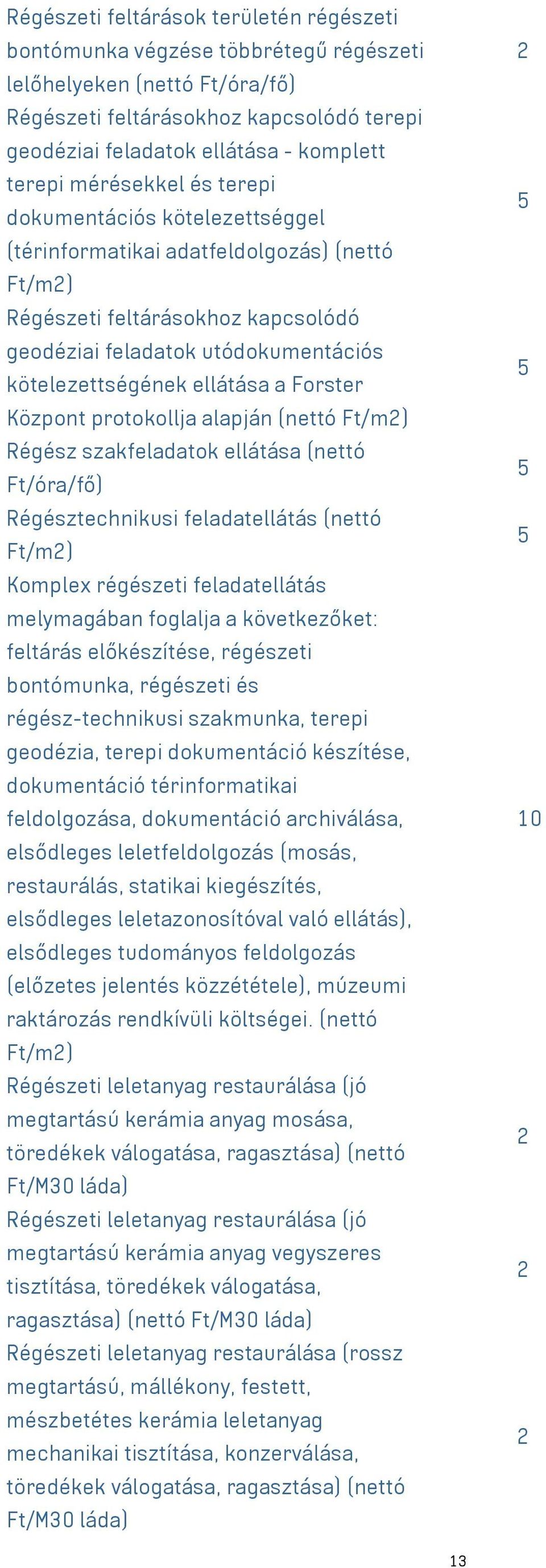 ellátása a Forster Központ protokollja alapján (nettó Ft/m2) Régész szakfeladatok ellátása (nettó Ft/óra/fő) Régésztechnikusi feladatellátás (nettó Ft/m2) Komplex régészeti feladatellátás melymagában