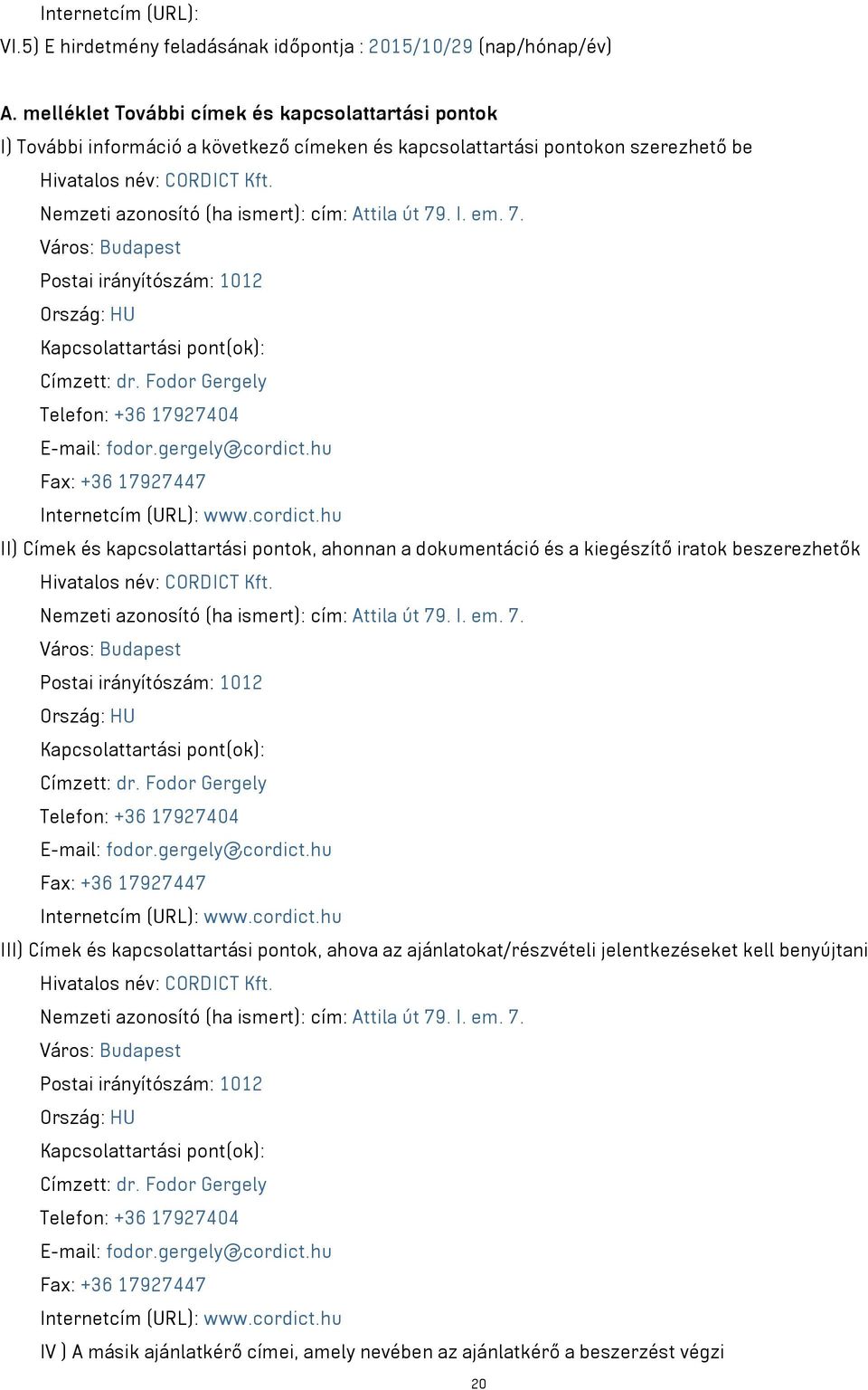 Nemzeti azonosító (ha ismert): cím: Attila út 79. I. em. 7. Város: Budapest Postai irányítószám: 1012 Ország: HU Kapcsolattartási pont(ok): Címzett: dr.