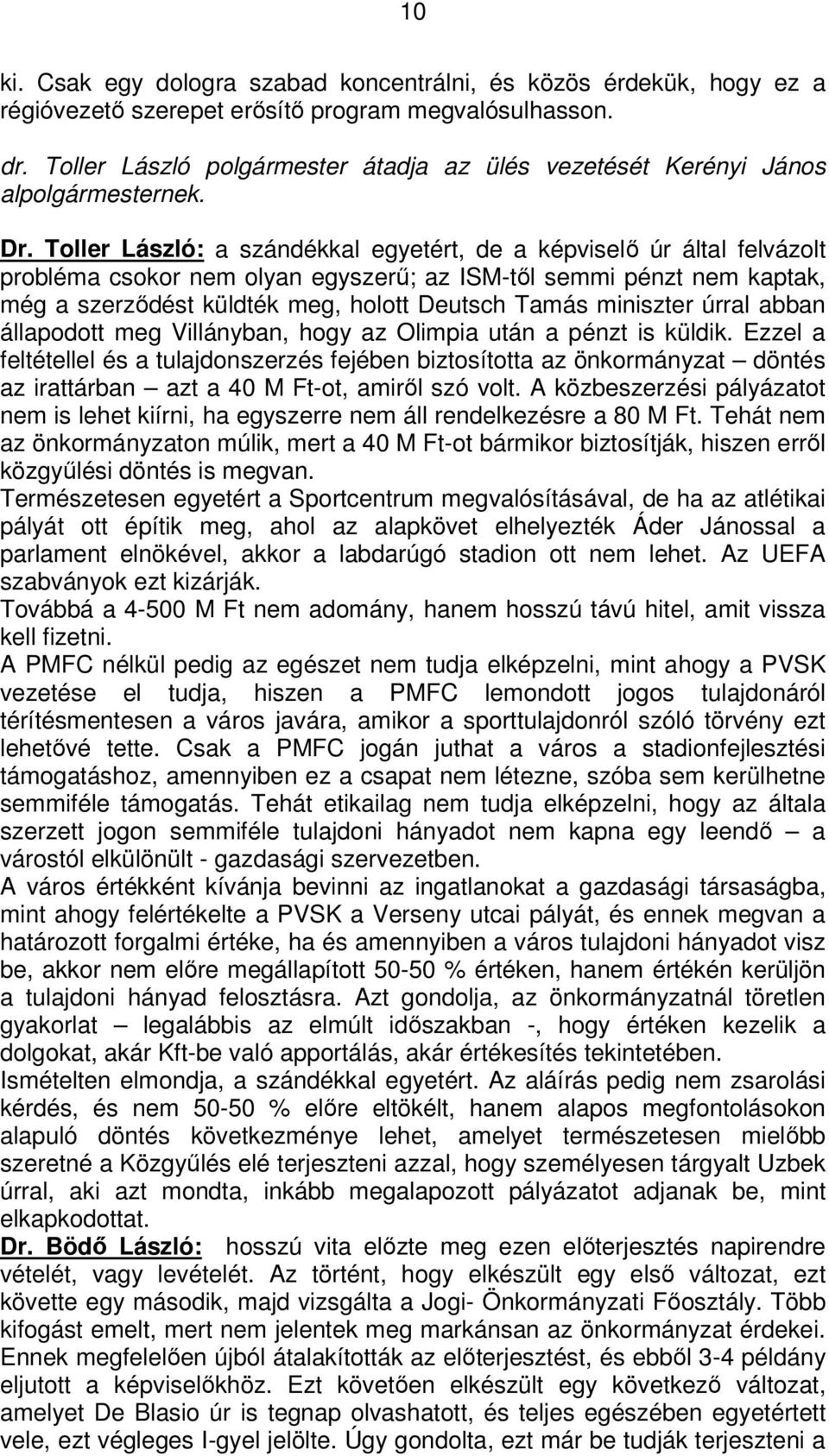 Toller László: a szándékkal egyetért, de a képviselő úr által felvázolt probléma csokor nem olyan egyszerű; az ISM-től semmi pénzt nem kaptak, még a szerződést küldték meg, holott Deutsch Tamás