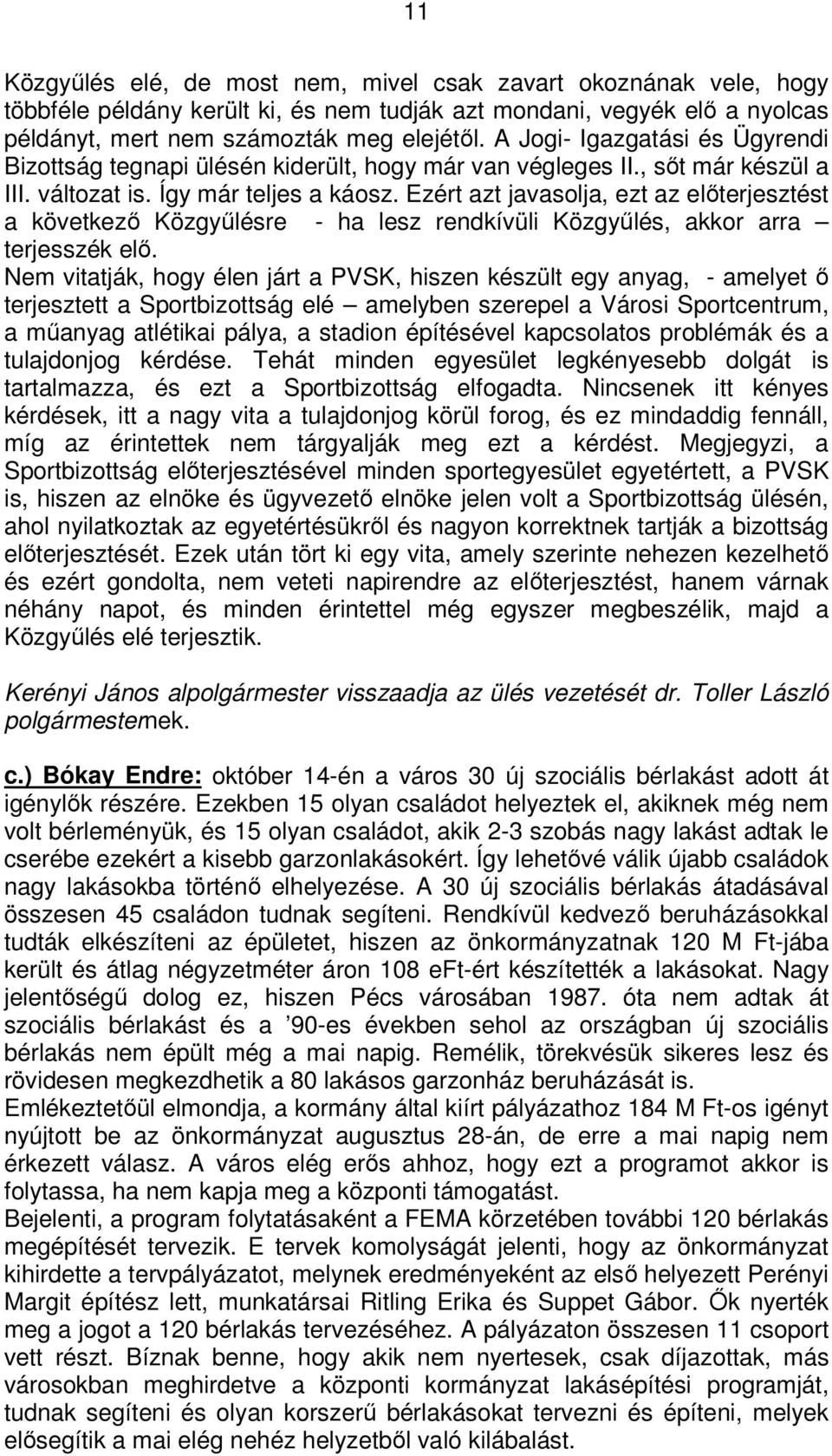 Ezért azt javasolja, ezt az előterjesztést a következő Közgyűlésre - ha lesz rendkívüli Közgyűlés, akkor arra terjesszék elő.