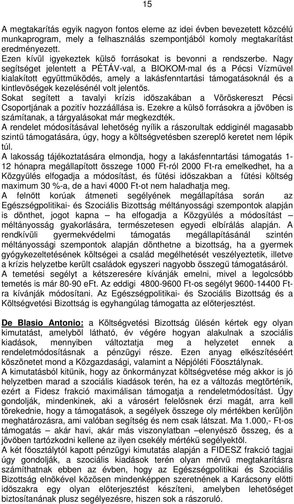 Nagy segítséget jelentett a PÉTÁV-val, a BIOKOM-mal és a Pécsi Vízművel kialakított együttműködés, amely a lakásfenntartási támogatásoknál és a kintlevőségek kezelésénél volt jelentős.