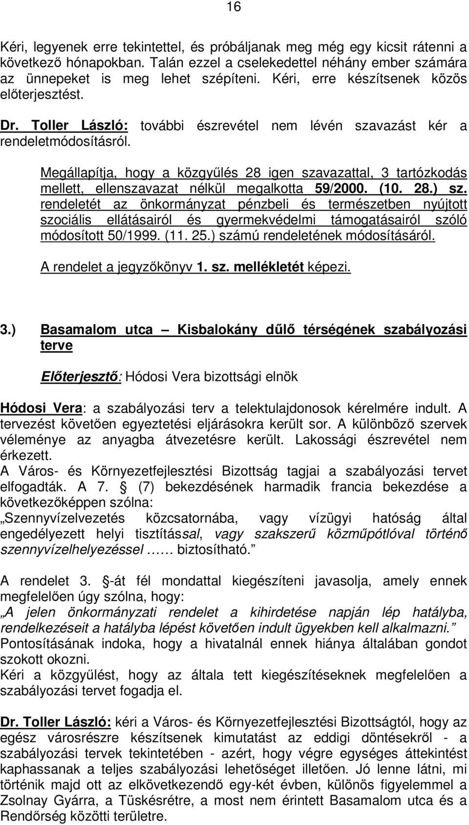 Megállapítja, hogy a közgyűlés 28 igen szavazattal, 3 tartózkodás mellett, ellenszavazat nélkül megalkotta 59/2000. (10. 28.) sz.