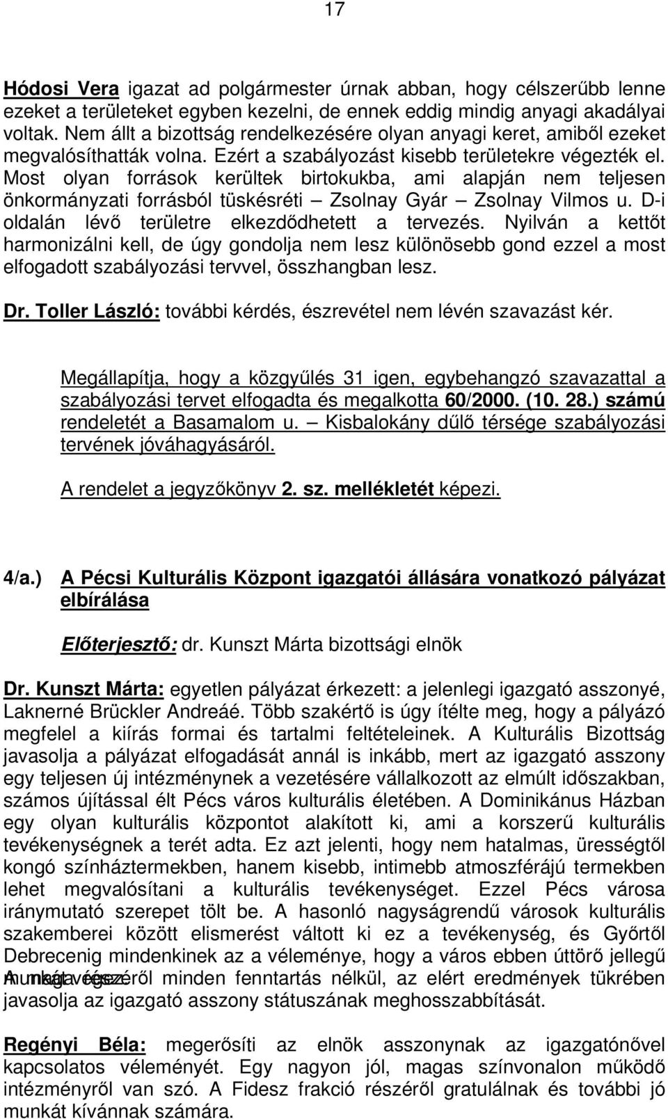 Most olyan források kerültek birtokukba, ami alapján nem teljesen önkormányzati forrásból tüskésréti Zsolnay Gyár Zsolnay Vilmos u. D-i oldalán lévő területre elkezdődhetett a tervezés.