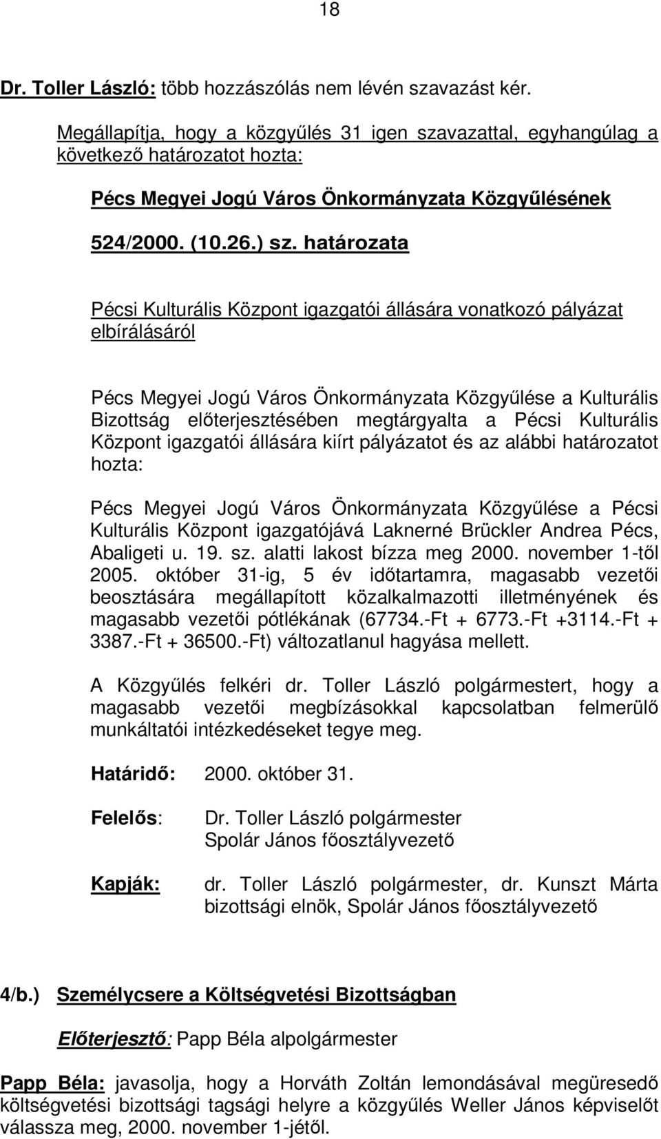 határozata Pécsi Kulturális Központ igazgatói állására vonatkozó pályázat elbírálásáról Pécs Megyei Jogú Város Önkormányzata Közgyűlése a Kulturális Bizottság előterjesztésében megtárgyalta a Pécsi