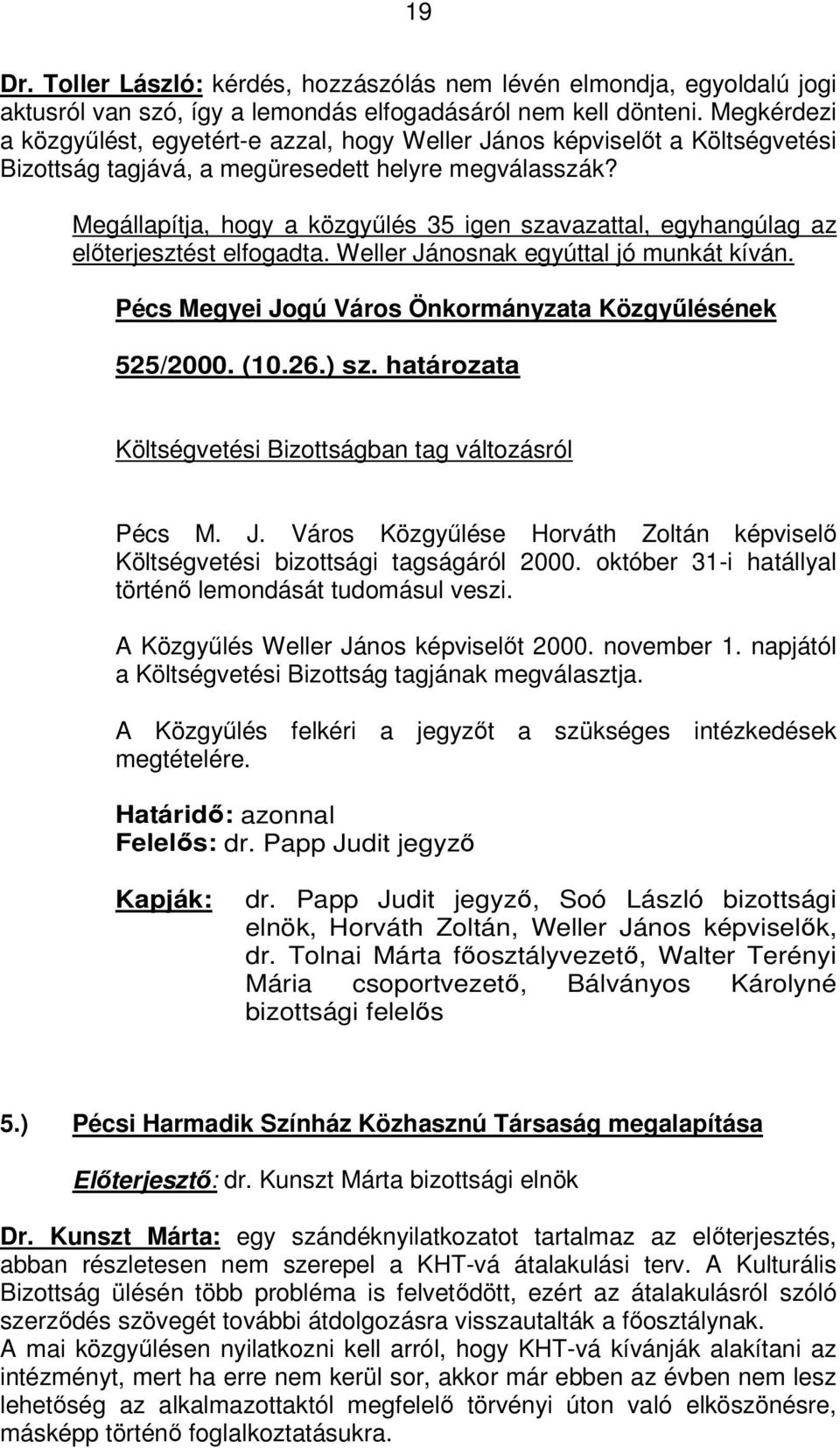 Megállapítja, hogy a közgyűlés 35 igen szavazattal, egyhangúlag az előterjesztést elfogadta. Weller Jánosnak egyúttal jó munkát kíván. Pécs Megyei Jogú Város Önkormányzata Közgyűlésének 525/2000. (10.