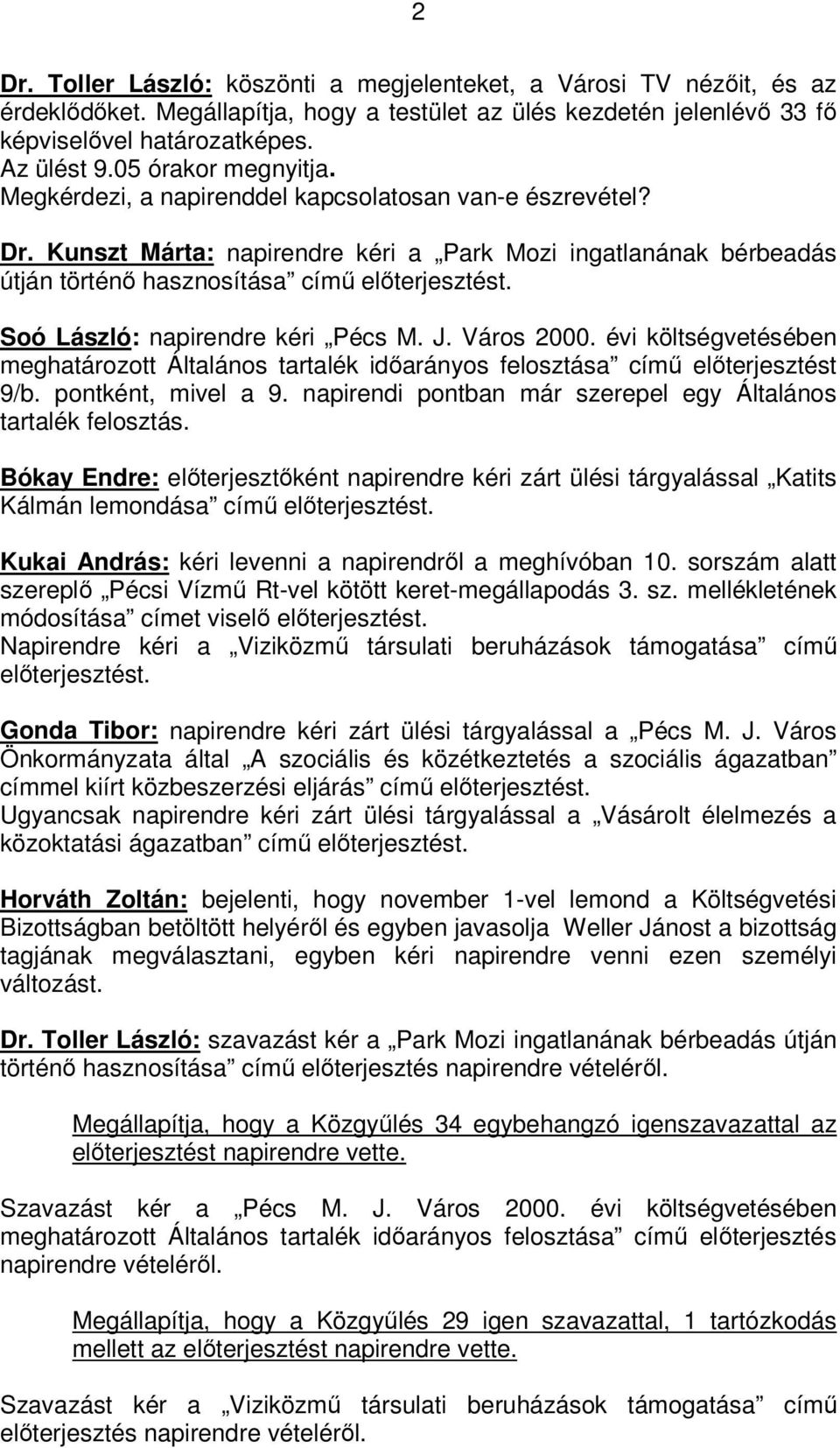 Soó László: napirendre kéri Pécs M. J. Város 2000. évi költségvetésében meghatározott Általános tartalék időarányos felosztása című előterjesztést 9/b. pontként, mivel a 9.