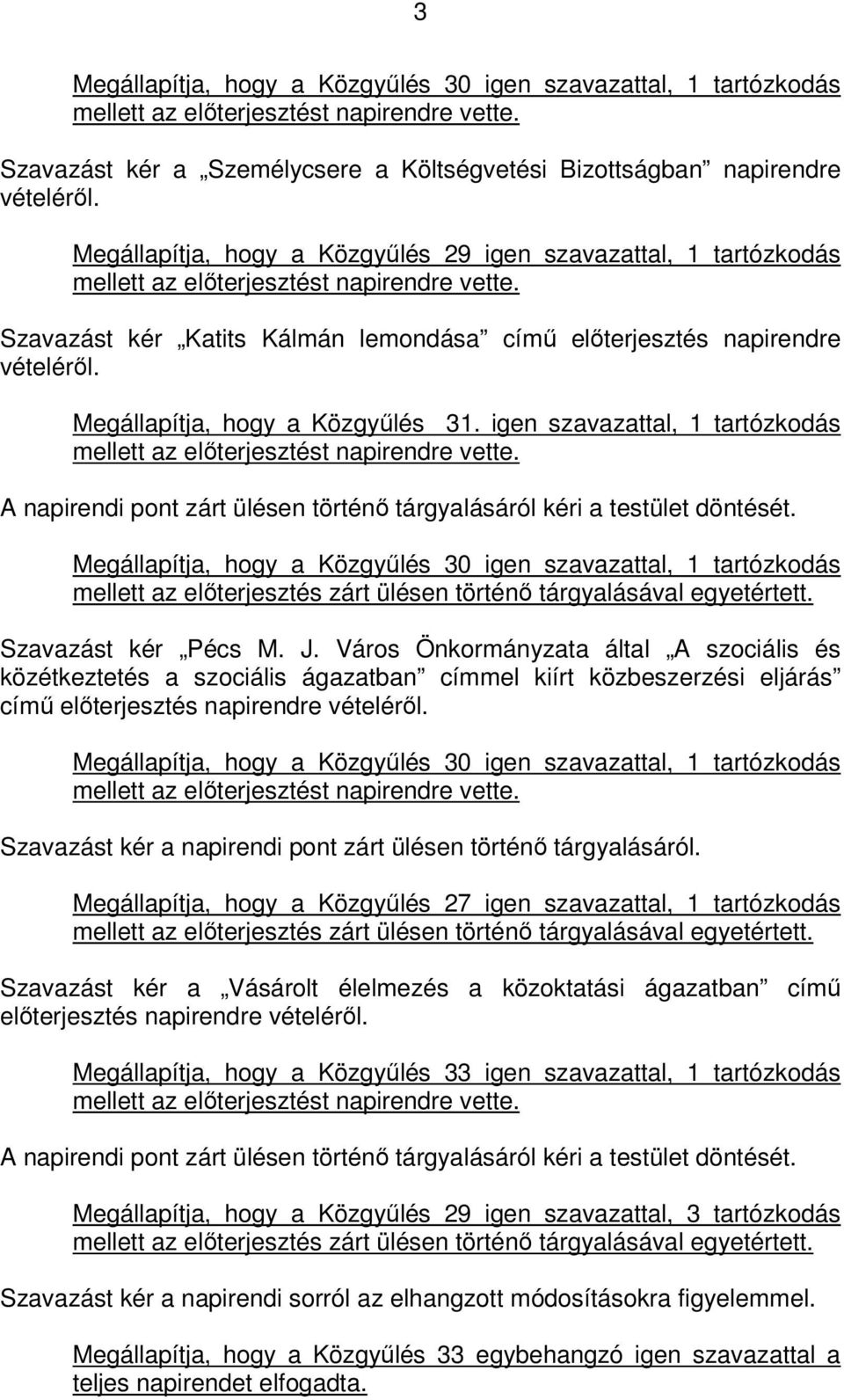 Megállapítja, hogy a Közgyűlés 31. igen szavazattal, 1 tartózkodás mellett az előterjesztést napirendre vette. A napirendi pont zárt ülésen történő tárgyalásáról kéri a testület döntését.