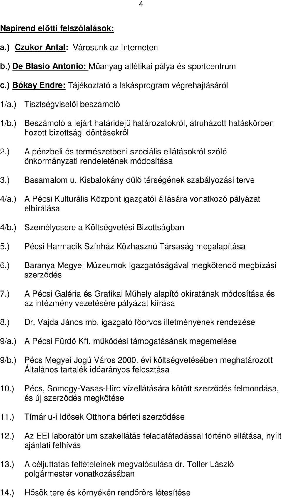 ) A pénzbeli és természetbeni szociális ellátásokról szóló önkormányzati rendeletének módosítása 3.) Basamalom u. Kisbalokány dűlő térségének szabályozási terve 4/a.
