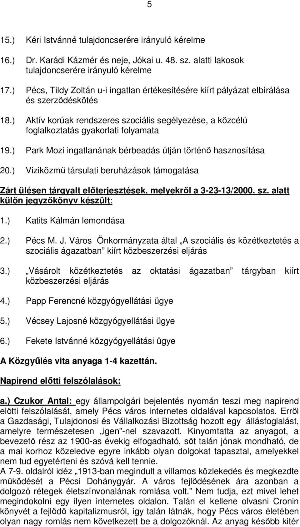 ) Park Mozi ingatlanának bérbeadás útján történő hasznosítása 20.) Viziközmű társulati beruházások támogatása Zárt ülésen tárgyalt előterjesztések, melyekről a 3-23-13/2000. sz.