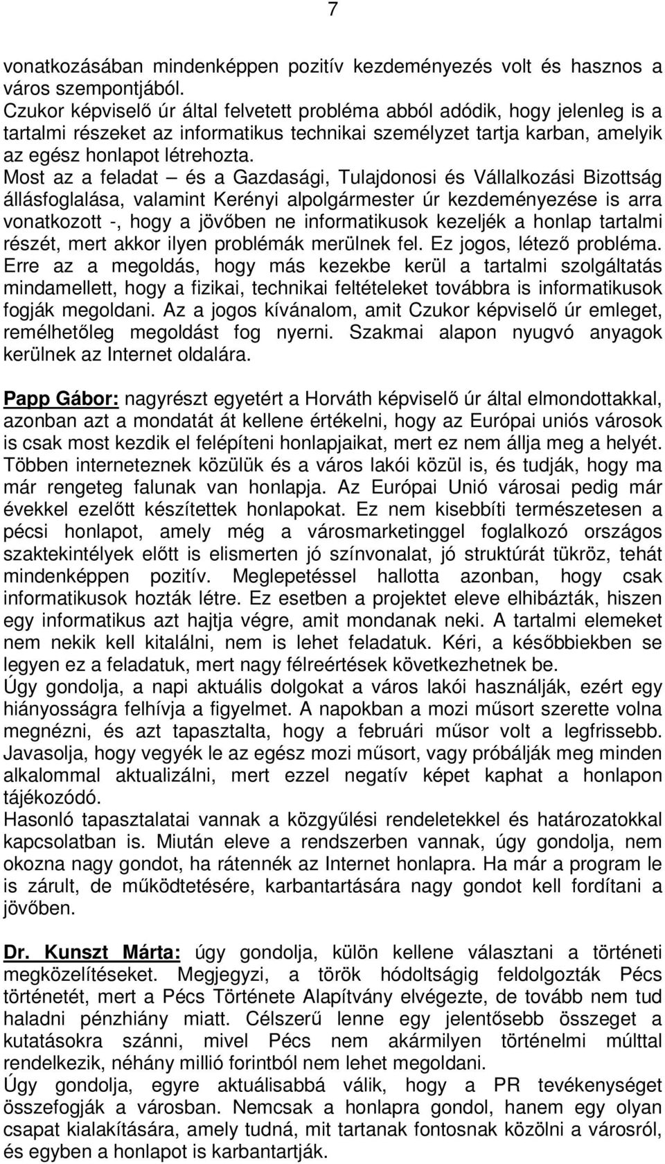 Most az a feladat és a Gazdasági, Tulajdonosi és Vállalkozási Bizottság állásfoglalása, valamint Kerényi alpolgármester úr kezdeményezése is arra vonatkozott -, hogy a jövőben ne informatikusok