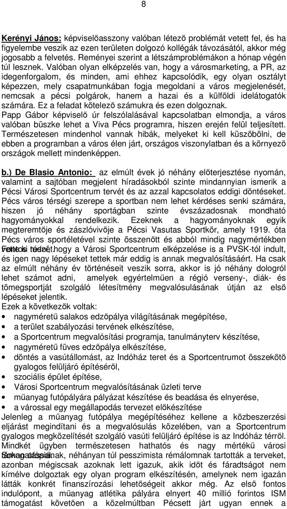 Valóban olyan elképzelés van, hogy a városmarketing, a PR, az idegenforgalom, és minden, ami ehhez kapcsolódik, egy olyan osztályt képezzen, mely csapatmunkában fogja megoldani a város megjelenését,