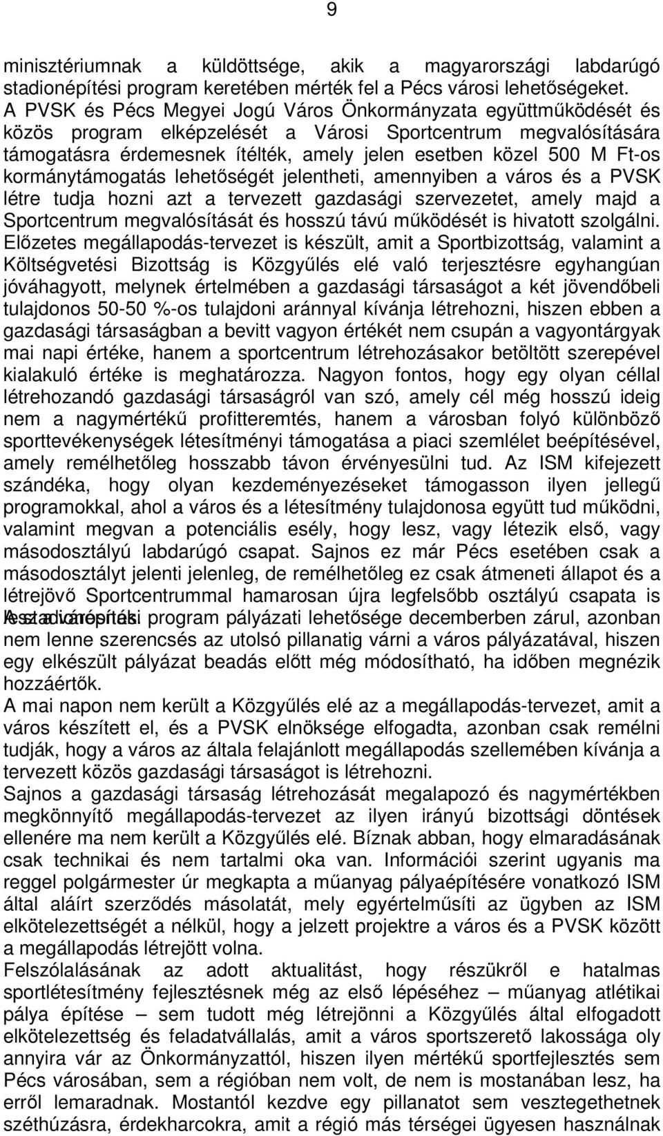 Ft-os kormánytámogatás lehetőségét jelentheti, amennyiben a város és a PVSK létre tudja hozni azt a tervezett gazdasági szervezetet, amely majd a Sportcentrum megvalósítását és hosszú távú működését