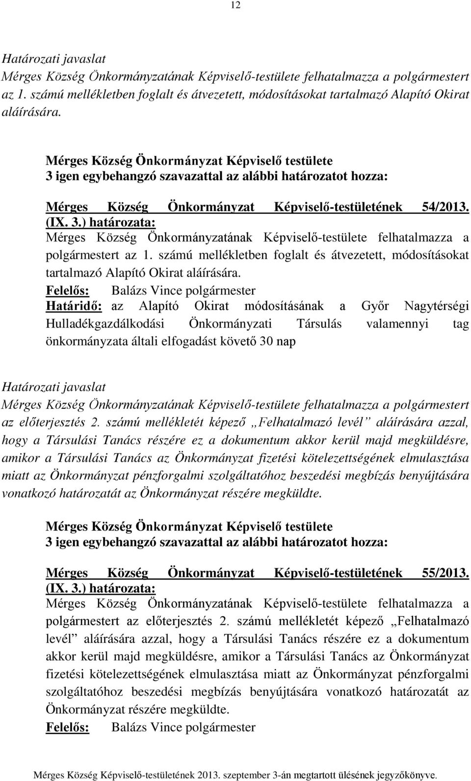 Mérges Község Önkormányzat Képviselő testülete 3 igen egybehangzó szavazattal az alábbi határozatot hozza: Mérges Község Önkormányzat Képviselő-testületének 54/2013.