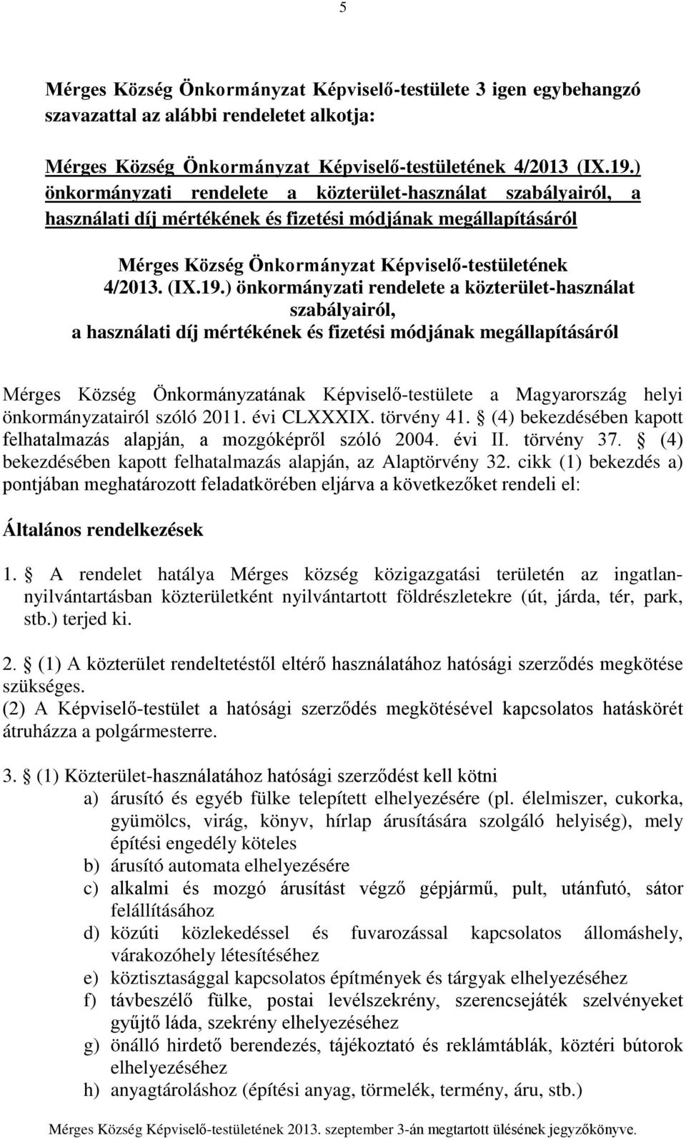 ) önkormányzati rendelete a közterület-használat szabályairól, a használati díj mértékének és fizetési módjának megállapításáról Mérges Község Önkormányzatának Képviselő-testülete a Magyarország