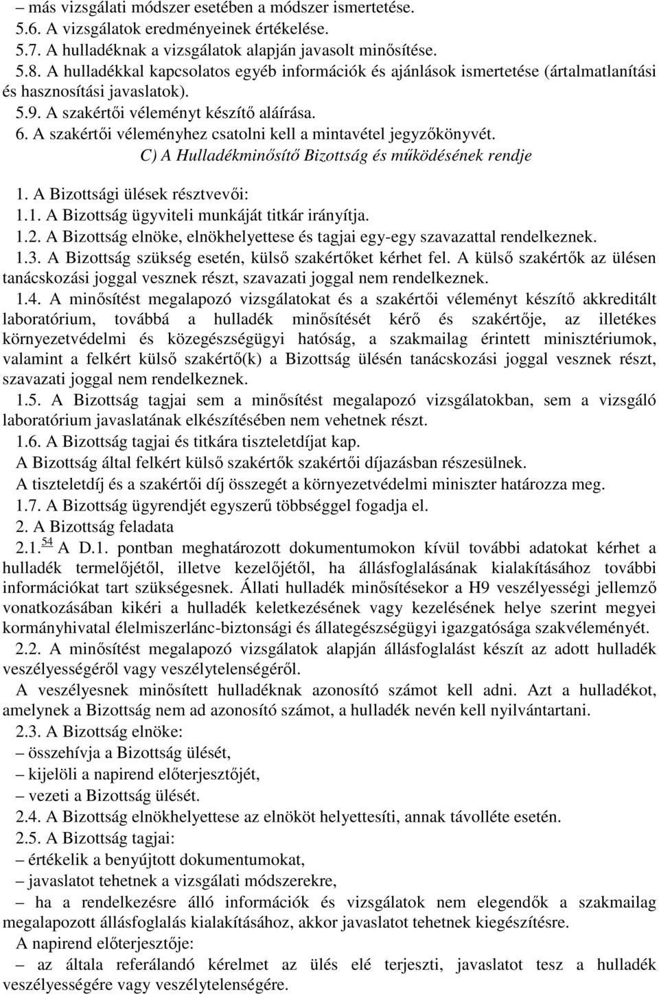 A szakértői véleményhez csatolni kell a mintavétel jegyzőkönyvét. C) A Hulladékminősítő Bizottság és működésének rendje 1. A Bizottsági ülések résztvevői: 1.1. A Bizottság ügyviteli munkáját titkár irányítja.