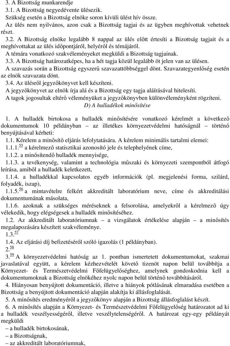 A Bizottság elnöke legalább 8 nappal az ülés előtt értesíti a Bizottság tagjait és a meghívottakat az ülés időpontjáról, helyéről és témájáról.