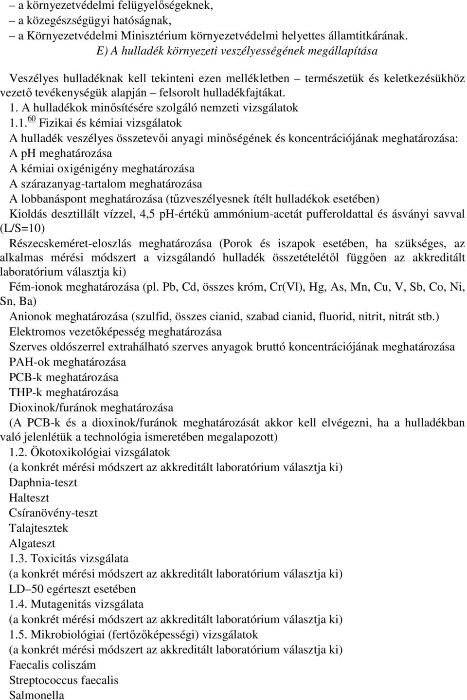 1. A hulladékok minősítésére szolgáló nemzeti vizsgálatok 1.1. 60 Fizikai és kémiai vizsgálatok A hulladék veszélyes összetevői anyagi minőségének és koncentrációjának meghatározása: A ph