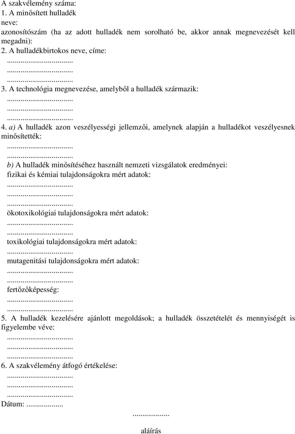 a) A hulladék azon veszélyességi jellemzői, amelynek alapján a hulladékot veszélyesnek minősítették: b) A hulladék minősítéséhez használt nemzeti vizsgálatok eredményei: fizikai és kémiai