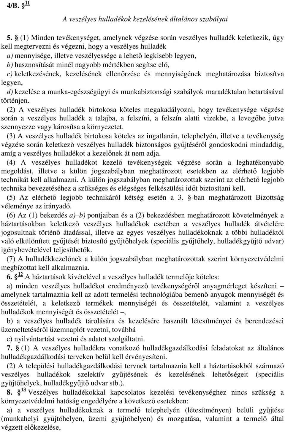 legyen, b) hasznosítását minél nagyobb mértékben segítse elő, c) keletkezésének, kezelésének ellenőrzése és mennyiségének meghatározása biztosítva legyen, d) kezelése a munka-egészségügyi és