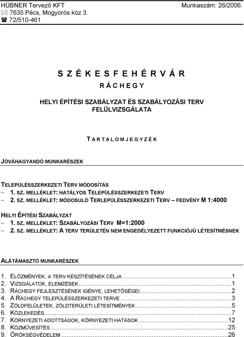 SZ. MELLÉKLET: HATÁLYOS TELEPÜLÉSSZERKEZETI TERV. SZ. MELLÉKLET: MÓDOSULÓ TERLEPÜLÉSSZERKEZETI TERV FEDVÉNY M :000 HELYI ÉPÍTÉSI SZABÁLYZAT. SZ. MELLÉKLET: SZABÁLYOZÁSI TERV M=:000. SZ. MELLÉKLET: A TERV TERÜLETÉN NEM ENGEDÉLYEZETT FUNKCIÓJÚ LÉTESÍTMÉSNEK ALÁTÁMASZTÓ MUNKARÉSZEK.