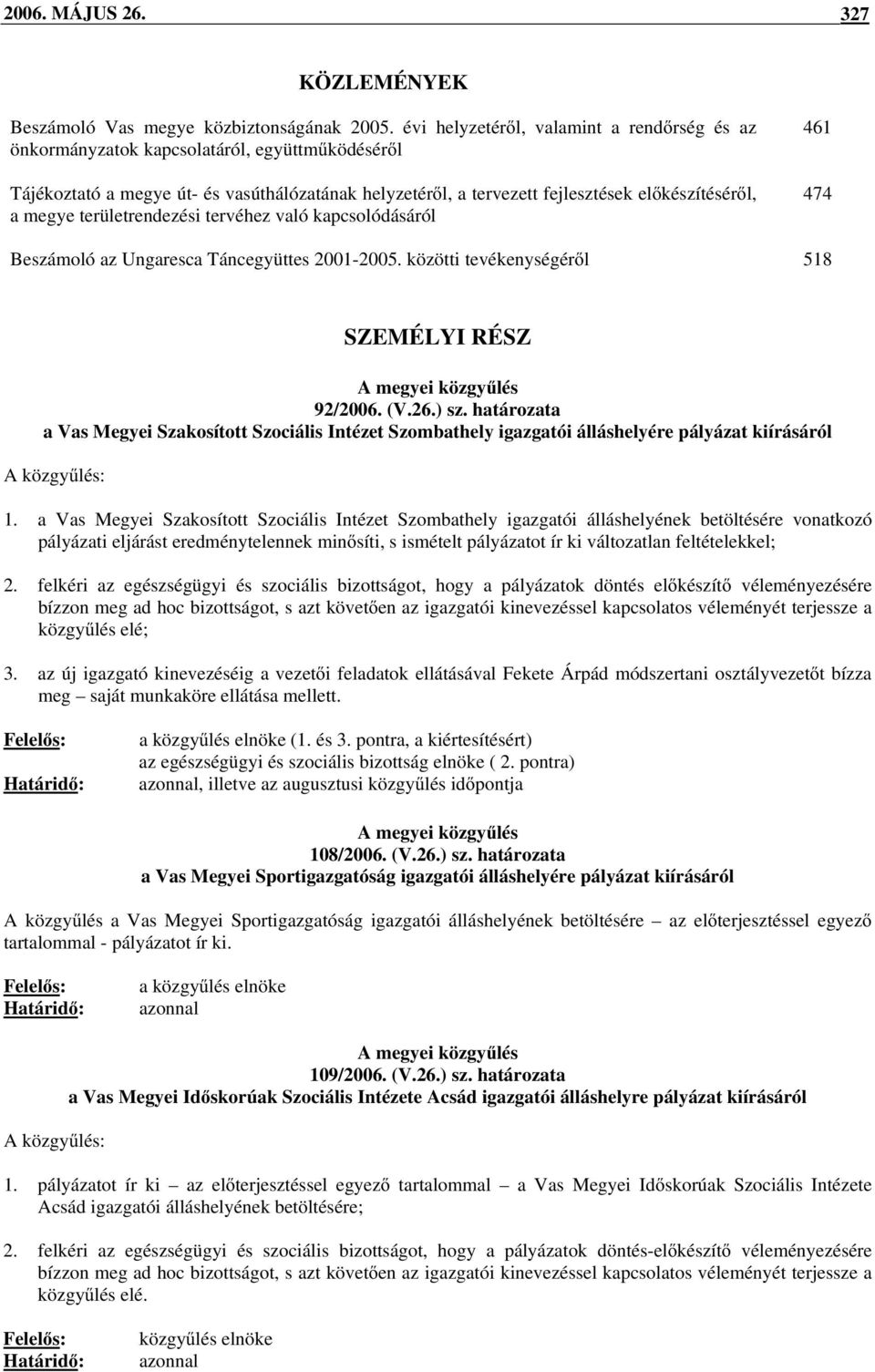 területrendezési tervéhez való kapcsolódásáról 461 474 Beszámoló az Ungaresca Táncegyüttes 2001-2005. közötti tevékenységér l 518 SZEMÉLYI RÉSZ A megyei közgy lés 92/2006. (V.26.) sz.