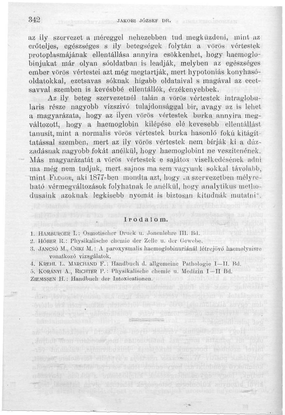 már olyan sóoldatban is leadják, melyben az egészséges ember vörös vértestei azt még megtartják, mert hypotoniás konyhasóoldatokkal, ezetsavas sóknak hígabb oldataival s magával az ecetsavval szemben