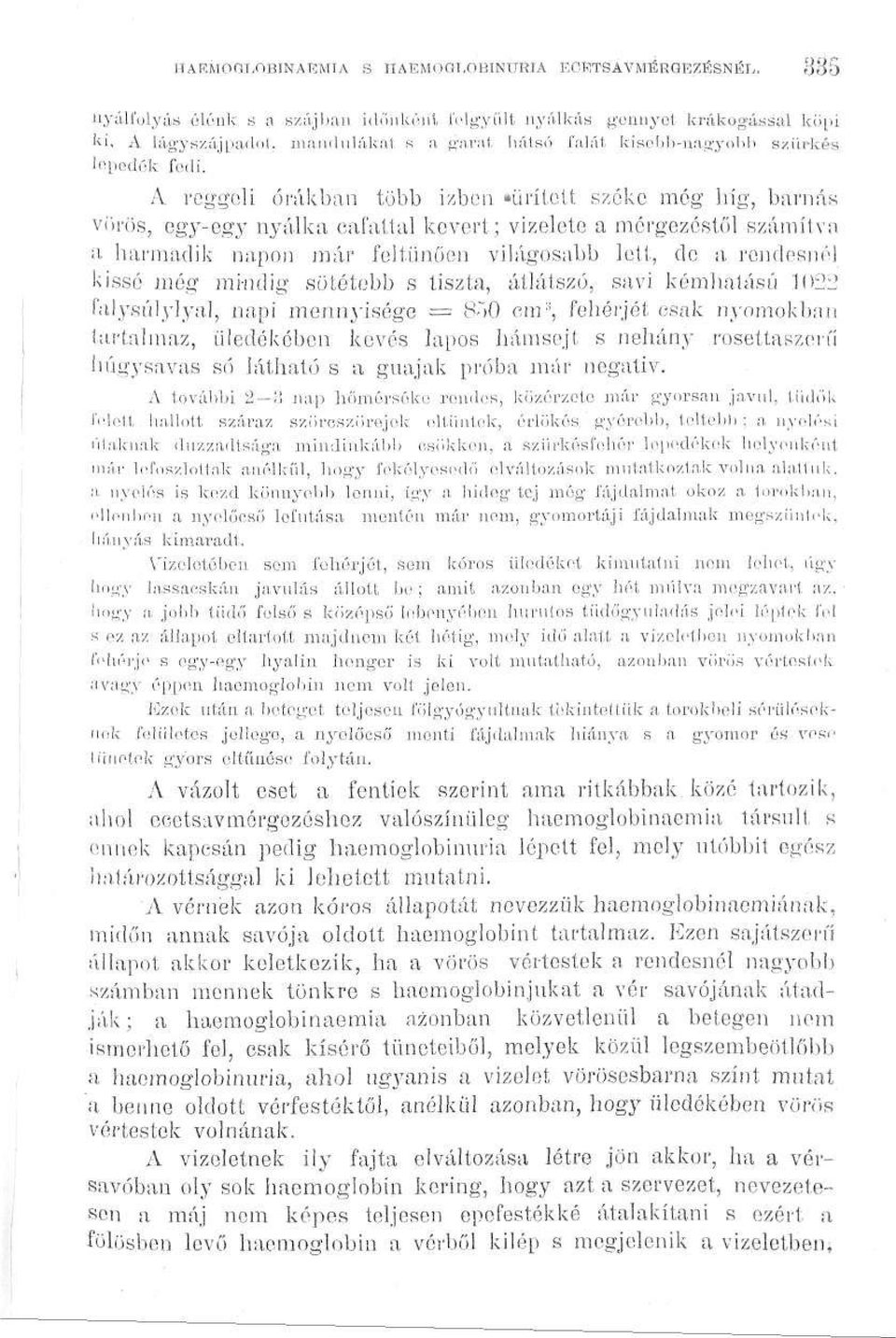 A reggeli órákban több izben ürített széke még híg, barnás vörös, egy-egy nyálka cafattal kevert; vizelete a mérgezéstől számítva ÍI harmadik napon már feltűnően világosabb lett, de a rendesnél kissé