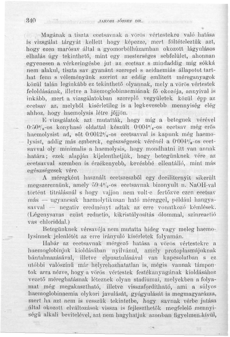 úgy tekinthető, mint egy mesterséges sebfelület, ahonnan egyenesen a vérkeringésbe jut az ecetsav s mindaddig míg sókká nem alakul, tiszta sav gyanánt szerepel s acidaemiás állapotot tarthat fenn s