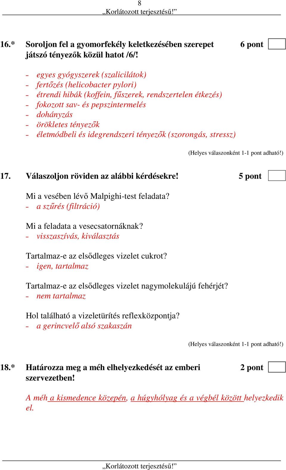 idegrendszeri tényezők (szorongás, stressz) 17. Válaszoljon röviden az alábbi kérdésekre! 5 pont Mi a vesében lévő Malpighi-test feladata? a szűrés (filtráció) Mi a feladata a vesecsatornáknak?