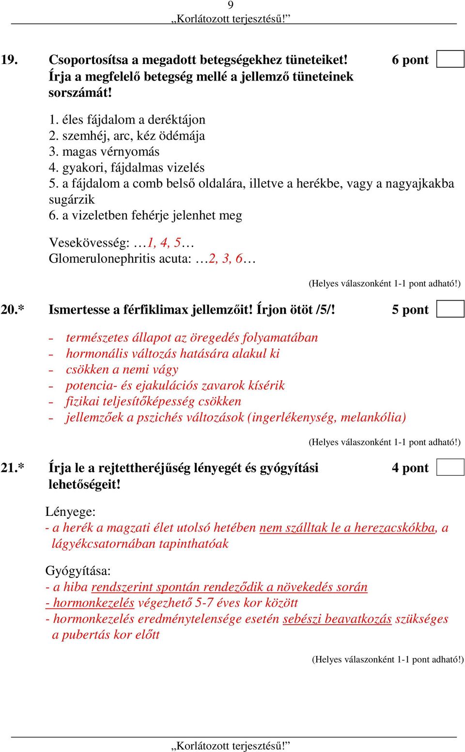 a vizeletben fehérje jelenhet meg Vesekövesség: 1, 4, 5 Glomerulonephritis acuta: 2, 3, 6 20.* Ismertesse a férfiklimax jellemzőit! Írjon ötöt /5/!