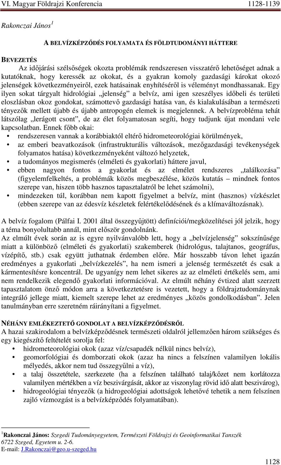 Egy ilyen sokat tárgyalt hidrológiai jelenség a belvíz, ami igen szeszélyes idıbeli és területi eloszlásban okoz gondokat, számottevı gazdasági hatása van, és kialakulásában a természeti tényezık